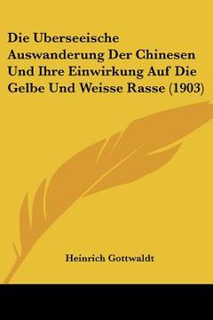 portada Die Uberseeische Auswanderung Der Chinesen Und Ihre Einwirkung Auf Die Gelbe Und Weisse Rasse (1903) (en Alemán)