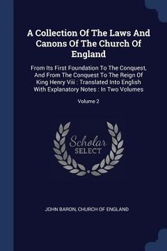portada A Collection Of The Laws And Canons Of The Church Of England: From Its First Foundation To The Conquest, And From The Conquest To The Reign Of King He (en Inglés)