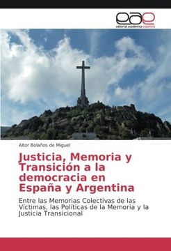 portada Justicia, Memoria y Transición a la Democracia en España y Argentina: Entre las Memorias Colectivas de las Víctimas, las Políticas de la Memoria y la Justicia Transicional