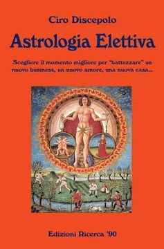 portada Astrologia Elettiva: Scegliere il momento migliore per battezzare un nuovo business, un nuovo amore, una nuova casa... (en Italiano)