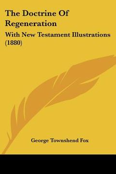 portada the doctrine of regeneration: with new testament illustrations (1880) (en Inglés)
