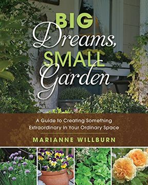 portada Big Dreams, Small Garden: A Guide to Creating Something Extraordinary in Your Ordinary Space
