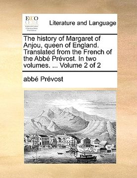 portada the history of margaret of anjou, queen of england. translated from the french of the abb prvost. in two volumes. ... volume 2 of 2 (en Inglés)