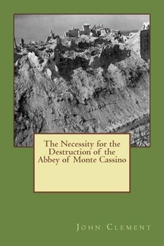 portada The Necessity for the Destruction of the Abbey of Monte Cassino (en Inglés)
