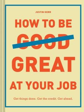 portada How to be Great at Your Job: Get Things Done. Get the Credit. Get Ahead. (in English)