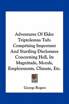 portada adventures of elder triptolemus tub: comprising important and startling disclosures concerning hell, its magnitude, morals, employments, climate, etc. (en Inglés)