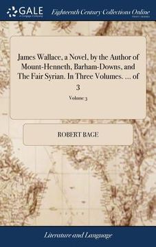 portada James Wallace, a Novel, by the Author of Mount-Henneth, Barham-Downs, and The Fair Syrian. In Three Volumes. ... of 3; Volume 3