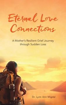 portada Eternal Love Connections: A Mother's Resilient Grief Journey through Sudden Loss (en Inglés)