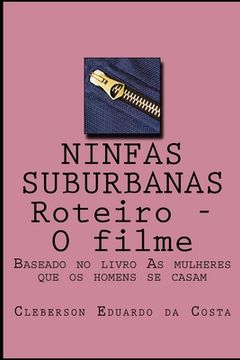 portada Ninfas Suburbanas - Roteiro - O Filme: Baseado no livro As mulheres que os homens se casam (in Portuguese)