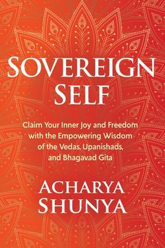 portada Sovereign Self: Claim Your Inner joy and Freedom With the Empowering Wisdom of the Vedas, Upanishads, and Bhagavad Gita (en Inglés)