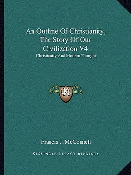 portada an outline of christianity, the story of our civilization v4: christianity and modern thought (in English)