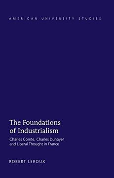 portada The Foundations of Industrialism: Charles Comte, Charles Dunoyer and Liberal Thought in France (American University Studies)