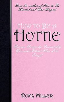 portada how to be a hottie: become uniquely, irresistibly you and attract men like crazy! (en Inglés)
