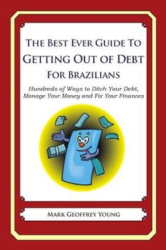 portada The Best Ever Guide to Getting Out of Debt for Brazilians: Hundreds of Ways to Ditch Your Debt, Manage Your Money and Fix Your Finances