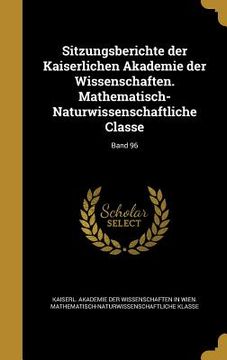 portada Sitzungsberichte der Kaiserlichen Akademie der Wissenschaften. Mathematisch-Naturwissenschaftliche Classe; Band 96 (in German)