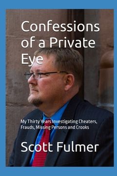 portada Confessions of a Private Eye: My Thirty Years Investigating Cheaters, Frauds, Missing Persons and Crooks (en Inglés)