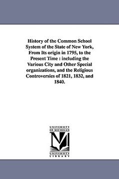 portada history of the common school system of the state of new york, from its origin in 1795, to the present time: including the various city and other speci (en Inglés)