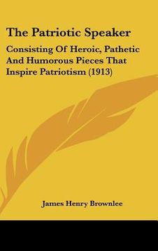 portada the patriotic speaker: consisting of heroic, pathetic and humorous pieces that inspire patriotism (1913) (en Inglés)