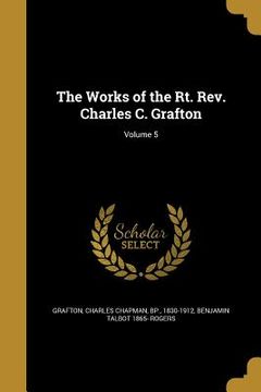 portada The Works of the Rt. Rev. Charles C. Grafton; Volume 5 (en Inglés)