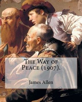 portada The Way of Peace (1907). By: James Allen: James Allen (28 November 1864 – 24 January 1912) was a British philosophical writer known for his ... and as a pioneer of the self-help movement.