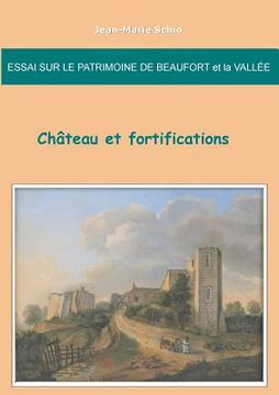 portada Essai sur le patrimoine de Beaufort et la Vallée: château et fortifications (en Francés)