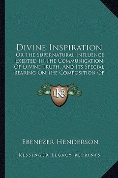 portada divine inspiration: or the supernatural influence exerted in the communication of divine truth, and its special bearing on the composition (in English)