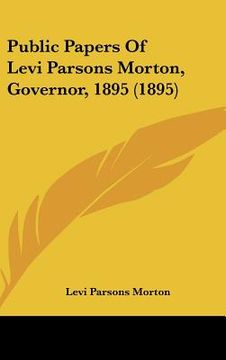 portada public papers of levi parsons morton, governor, 1895 (1895) (in English)