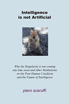 portada Intelligence is not Artificial: Why the Singularity is not Coming any Time Soon and Other Meditations on the Post-Human Condition and the Future of Intelligence (en Inglés)