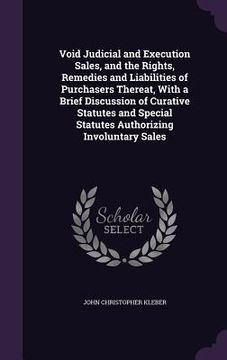 portada Void Judicial and Execution Sales, and the Rights, Remedies and Liabilities of Purchasers Thereat, With a Brief Discussion of Curative Statutes and Sp (en Inglés)