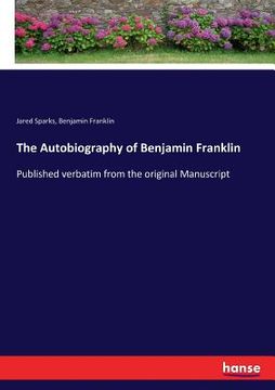 portada The Autobiography of Benjamin Franklin: Published verbatim from the original Manuscript (en Inglés)