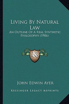 portada living by natural law: an outline of a real synthetic philosophy (1906) (en Inglés)