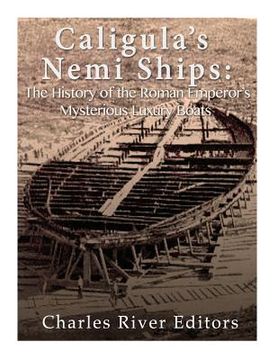 portada Caligula's Nemi Ships: The History of the Roman Emperor's Mysterious Luxury Boats 