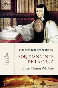 portada Sor Juana Inés de la Cruz: La Resistencia del Deseo (Biografías)