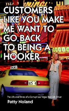 portada customers like you make me want to go back to being a hooker: the life and times of a corrupt las vegas taxi cab driver (en Inglés)