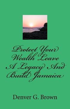 portada Protect Your Wealth Leave A Legacy And Build Jamaica: A guide for understanding charity donations in Jamaica (in English)