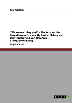 portada "We are watching you!" - Eine Analyse der Rezeptionsmotive von Big Brother-Sehern vor dem Hintergrund von 10 Jahren Formatentwicklung