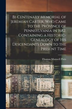 portada Bi-centenary Memorial of Jeremiah Carter, Who Came to the Province of Pennsylvania in 1682, Containing a Historic-genealogy of His Descendants Down to (en Inglés)