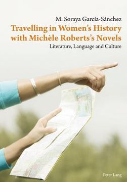portada Travelling in Women's History with Michèle Roberts's Novels: Literature, Language and Culture