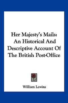 portada her majesty's mails: an historical and descriptive account of the british post-office (en Inglés)