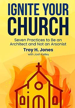 portada Ignite Your Church: Seven Practices to be an Architect and not an Arsonist (en Inglés)