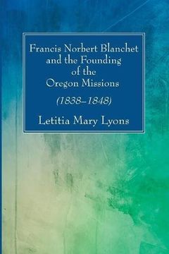 portada Francis Norbert Blanchet and the Founding of the Oregon Missions: (1838–1848) (Studies in American Church History) (in English)