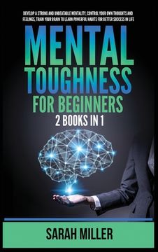 portada Mental Toughness for Beginners: 2 Books in 1: Develop a Strong and Unbeatable Mentality, Control Your Own Thoughts and Feelings, Train Your Brain to L 