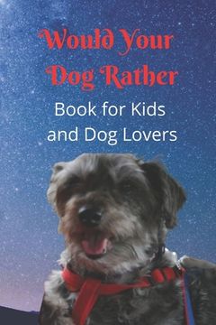portada Would Your Dog Rather Book for Kids and Dog Lovers: A Family Friendly Gamebook of Fun and Silly Questions that is perfect for Kids 6-12 and Pet Fans o (en Inglés)