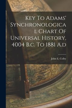 portada Key To Adams' Synchronological Chart Of Universal History, 4004 B.c. To 1881 A.d (en Inglés)