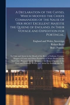 portada A Declaration of the Cavses, Which Mooved the Chiefe Commanders of the Nauie of Her Most Excellent Maiestie the Queene of England, in Their Voyage and (en Inglés)