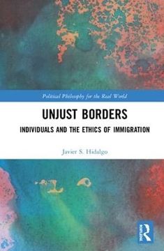 portada Unjust Borders: Individuals and the Ethics of Immigration (in English)