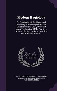 portada Modern Hagiology: An Examination Of The Nature And Tendency Of Some Legendary And Devotional Works Lately Published Under The Sanction O (en Inglés)