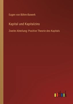 portada Kapital und Kapitalzins: Zweite Abteilung: Positive Theorie des Kapitals (in German)