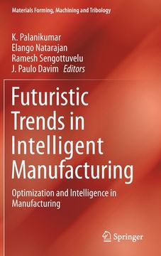 portada Futuristic Trends in Intelligent Manufacturing: Optimization and Intelligence in Manufacturing (en Inglés)