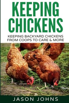 portada Keeping Chickens For Beginners: Keeping Backyard Chickens From Coops To Feeding To Care And More (in English)